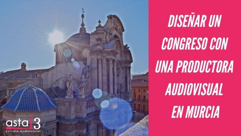 DISEÑAR UN CONGRESO CON UNA PRODUCTORA AUDIOVISUAL EN MURCIA