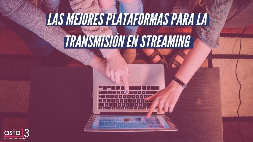 LAS MEJORES PLATAFORMAS PARA LA TRANSMISIÓN EN STREAMING